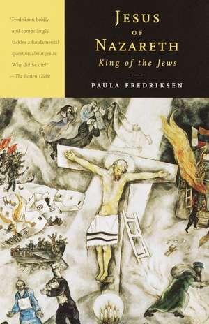 Jesus of Nazareth, King of the Jews: A Jewish Life and the Emergence of Christianity de Paula Fredericksen