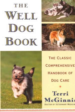 The Well Dog Book: The Classic Comprehensive Handbook of Dog Care de Terri McGinnis