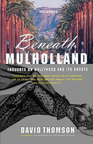 Beneath Mulholland: Thoughts on Hollywood and Its Ghosts de David Thomson