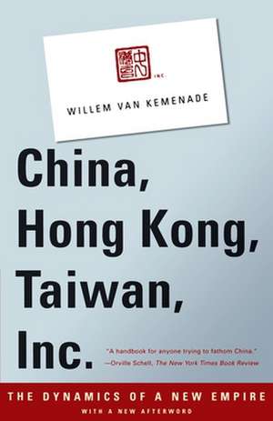 China, Hong Kong, Taiwan, Inc.: The Dynamics of a New Empire de Willem Van Kemenade