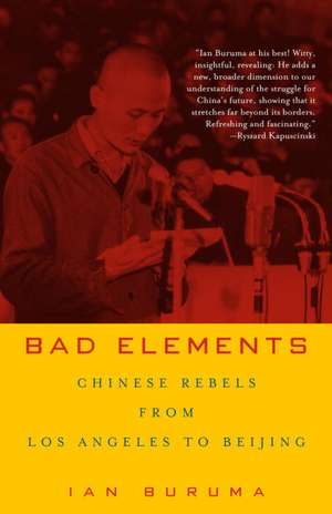 Bad Elements: Chinese Rebels from Los Angeles to Beijing de Ian Buruma