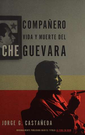 Companero: Vida y Muerte del Che Guevara--Spanish-Language Edition de Jorge G. Castaneda