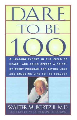 Dare to Be 100: 99 Steps to a Long, Healthy Life de Walter M. Bortzii