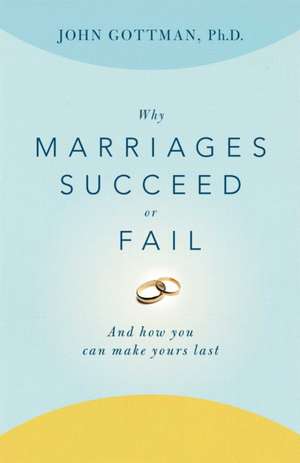 Why Marriages Succeed or Fail: And How You Can Make Yours Last de John M. Gottman