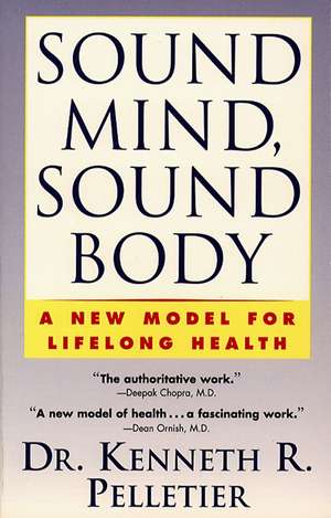 Sound Mind, Sound Body: A New Model For Lifelong Health de Dr. Kenneth R. Pelletier