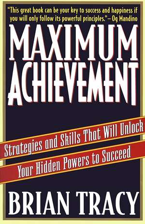 Maximum Achievement: Strategies and Skills that Will Unlock Your Hidden Powers to Succeed de Brian Tracy