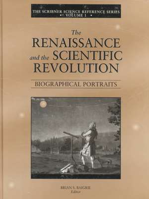 The Scribner Science Reference Series: The Renaissance and the Scientific Revolution de Brian S. Baigrie