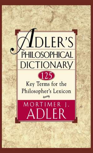 Adler's Philosophical Dictionary: 125 Key Terms for the Philosopher's Lexicon de Mortimer J. Adler