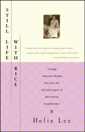 Still Life with Rice: A Young American Woman Discovers the Life and Legacy of Her Korean Grandmother de Helie Lee