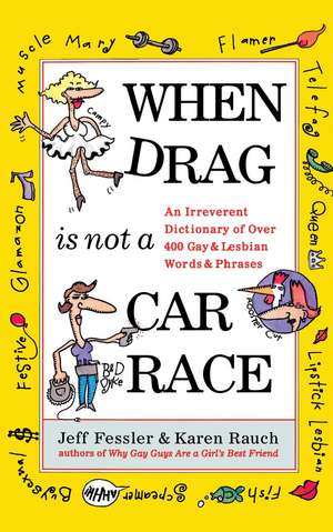 When Drag is Not a Care Race: An Irreverent Dictionary of Over 400 Gay and Lesbian Words and Phrases de Jeff Fessler