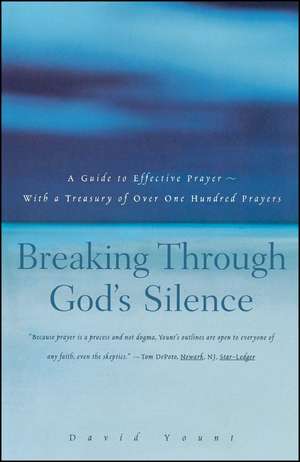 Breaking Through God's Silence: A Guide to Effective Prayer--With a Treasury of Over One Hundred Prayers de David Yount