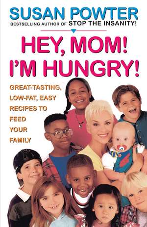 Hey Mom! I'm Hungry!: Great-Tasting, Low-Fat, Easy Recipes to Feed Your Family de Susan Powter