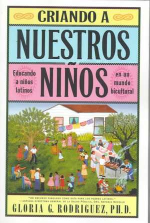 Criando a Nuestros Ninos (Raising Nuestros Ninos): Educando a Ninos Latinos en un Mundo Bicultural (Bringing Up Latino Children in a Bicultural World) de Gloria G. Rodriguez