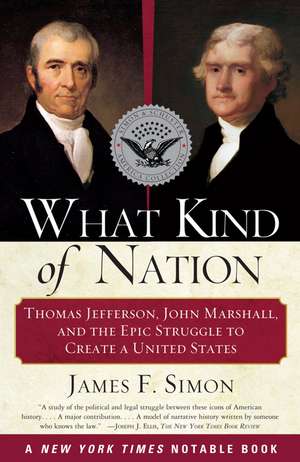 What Kind of Nation: Thomas Jefferson, John Marshall, and the Epic Struggle to Create a United States de James F. Simon