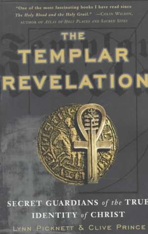 The Templar Revelation: Secret Guardians of the True Identity of Christ de Lynn Picknett