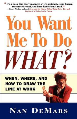 You Want Me to Do What: When Where and How to Draw the Line at Work de Nan Demars