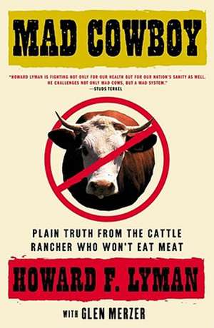 Mad Cowboy: Plain Truth from the Cattle Rancher Who Won't Eat Meat de Howard F. Lyman