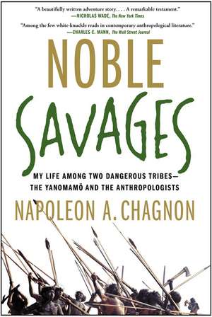 Noble Savages: My Life Among Two Dangerous Tribes--The Yanomamo and the Anthropologists de Napoleon A. Chagnon