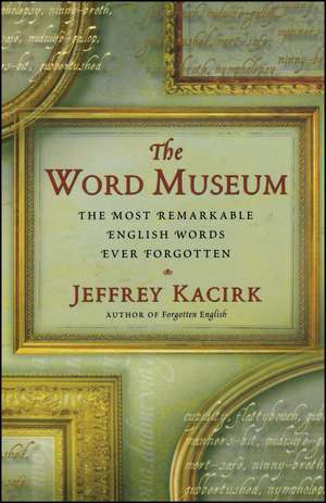 The Word Museum: The Most Remarkable English Words Ever Forgotten de Jeffrey Kacirk