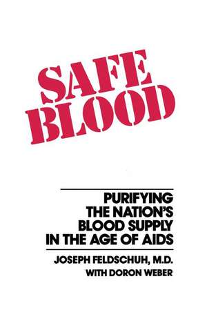 Safe Blood: Purifying the Nations Blood Supply in the Age of AIDS de Joseph Feldschuh