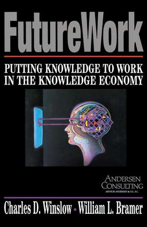 Futurework: Putting Knowledge To Work In the Knowledge Industry de Charles D Winslow