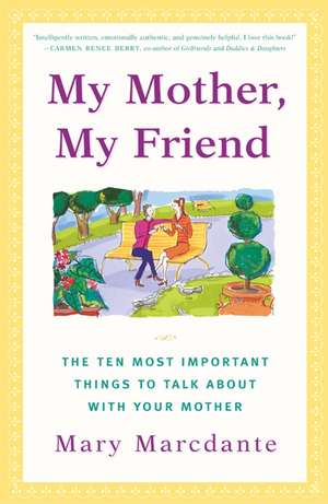 My Mother, My Friend: The Ten Most Important Things to Talk About With Your Mother de Mary Marcdante