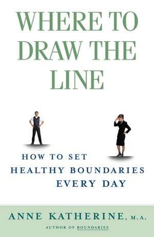 Where to Draw the Line: How to Set Healthy Boundaries Every Day de Anne Katherine M.A.