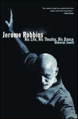 Jerome Robbins: His Life, His Theater, His Dance de Deborah Jowitt