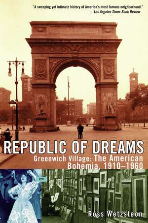 Republic of Dreams: Greenwich Village: The American Bohemia, 1910-1960 de Ross Wetzsteon