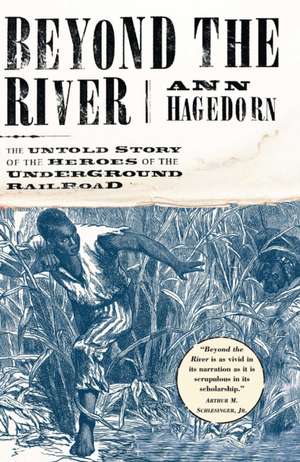 Beyond the River: The Untold Story of the Heroes of the Underground Railroad de Ann Hagedorn