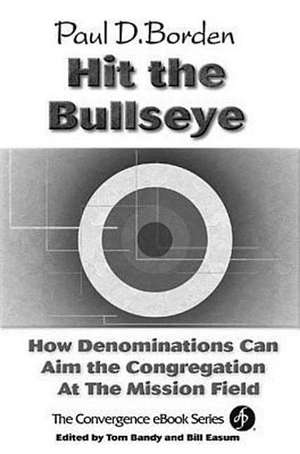 Hit the Bullseye: How Denominations Can Aim the Congregation at the Mission Field de Paul D. Borden