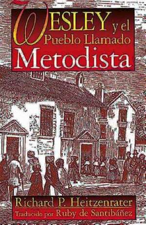 Wesley y El Pueblo Llamado Metodista de Richard P. Heitzenrater