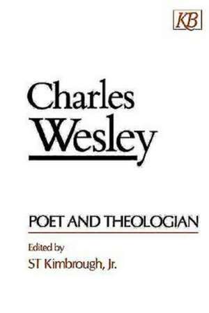 Charles Wesley Poet and Theologian de S. T. Jr. Kimbrough