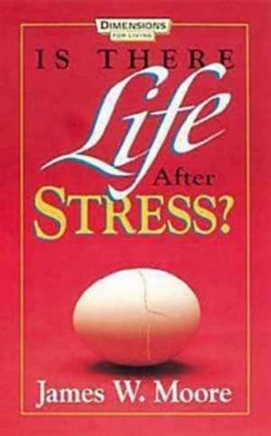 Is There Life After Stress with Leaders Guide [With Study Guide] de James W. Moore