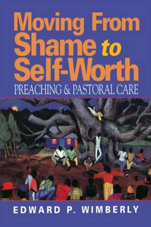 Moving from Shame to Self-Worth de Edward P. Wimberly