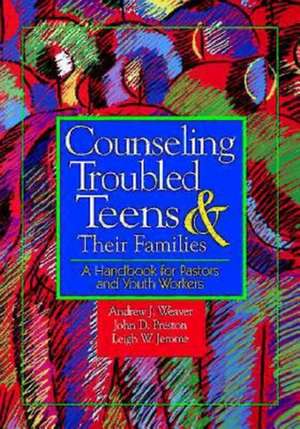 Counseling Troubled Teens and Their Families de Andrew J. Weaver