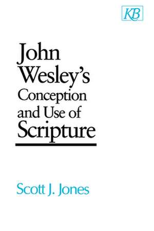 John Wesley's Conception and Use of Scripture de Scott J. Jones