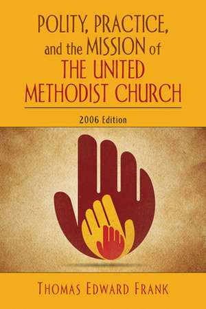 Polity, Practice, and the Mission of the United Methodist Church de Thomas Edward Frank