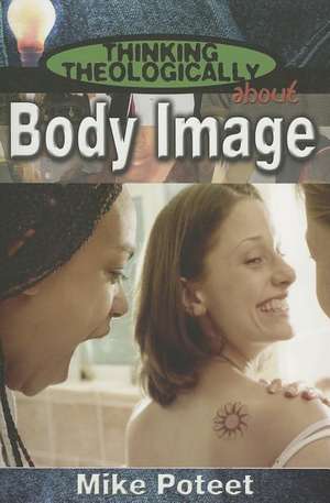 Thinking Theologically about Body Image de Mike Poteet