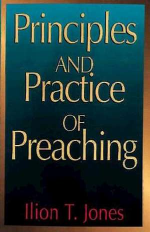 Principles and Practice of Preaching de Ilion T. Jones