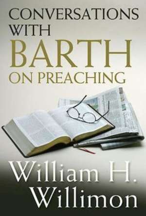 Conversations with Barth on Preaching de William H. Willimon