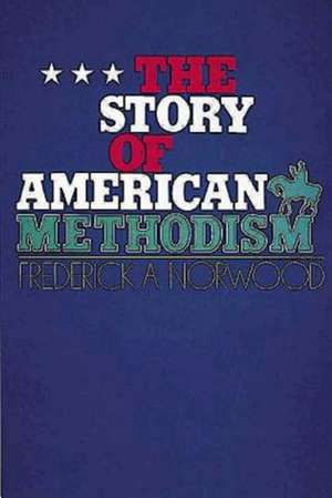 The Story of American Methodism de Frederick A. Norwood