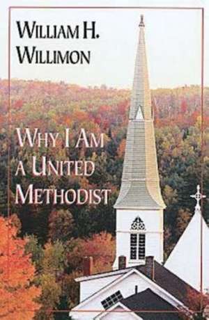 Why I Am a United Methodist de William H. Willimon