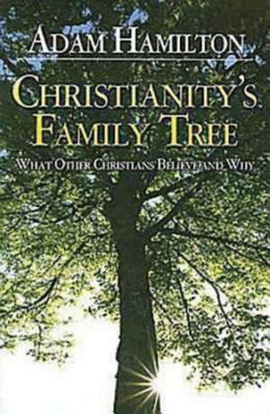 Christianity's Family Tree: What Other Christians Believe and Why de Adam Hamilton