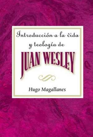 Introduccion a la Vida y Teologia de Juan Wesley Aeth de Hugo Magallanes