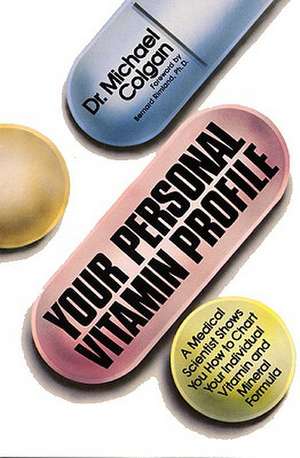 Your Personal Vitamin Profile: A Medical Scientist Shows You How to Chart Your Individual Vita de Michael Colgan