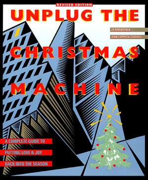 Unplug the Christmas Machine: 'a Complete Guide To Putting Love And Warmth Back Into The Season de Jo Robinson