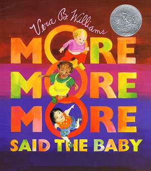 "More More More," Said the Baby: A Caldecott Honor Award Winner de Vera B Williams