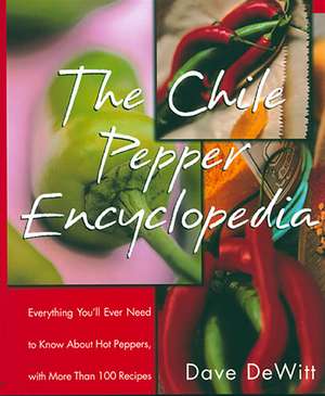 The Chile Pepper Encyclopedia: Everything You'll Ever Need To Know About Hot Peppers, With More Than 100 Recipes de Dave DeWitt