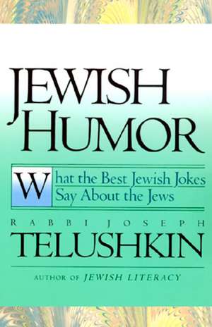 Jewish Humor: What the Best Jewish Jokes Say About the Jews de Joseph Telushkin